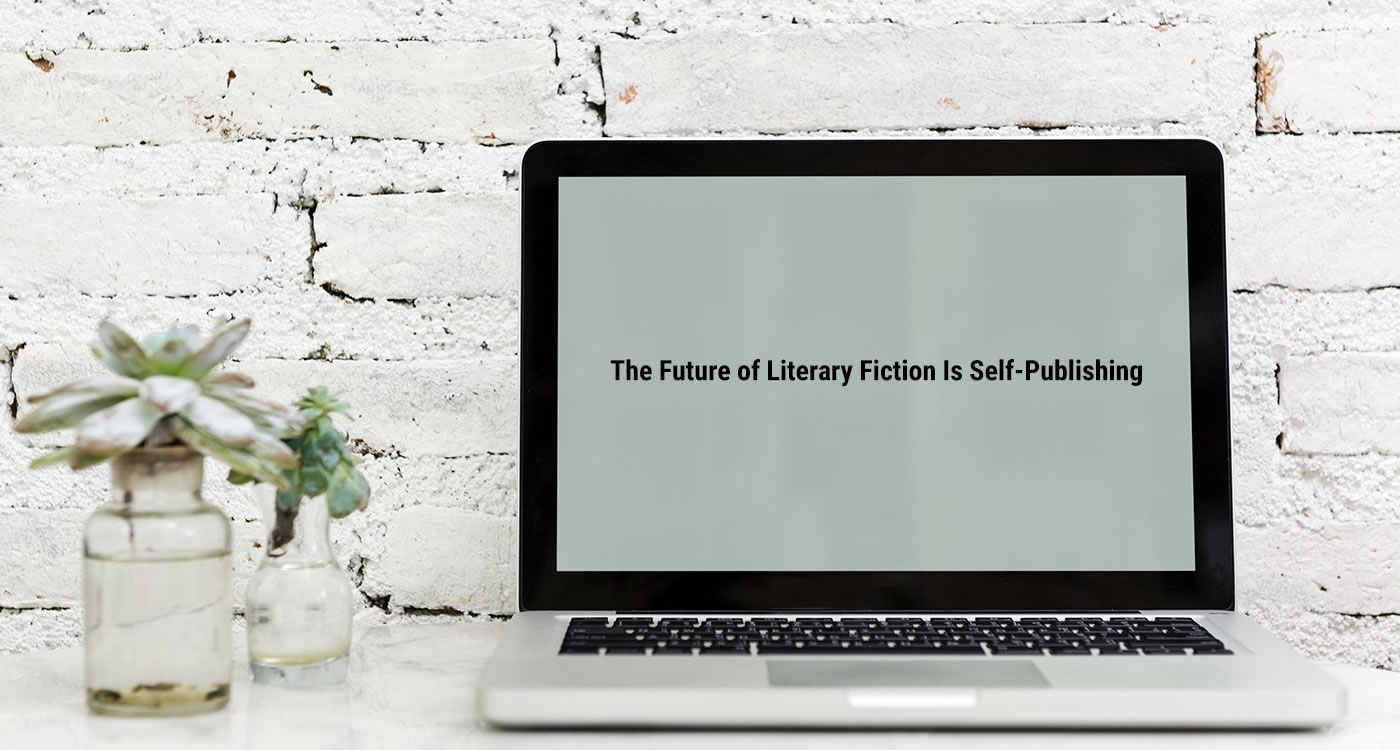 The Future of Literary Fiction Is Self-Publishing
