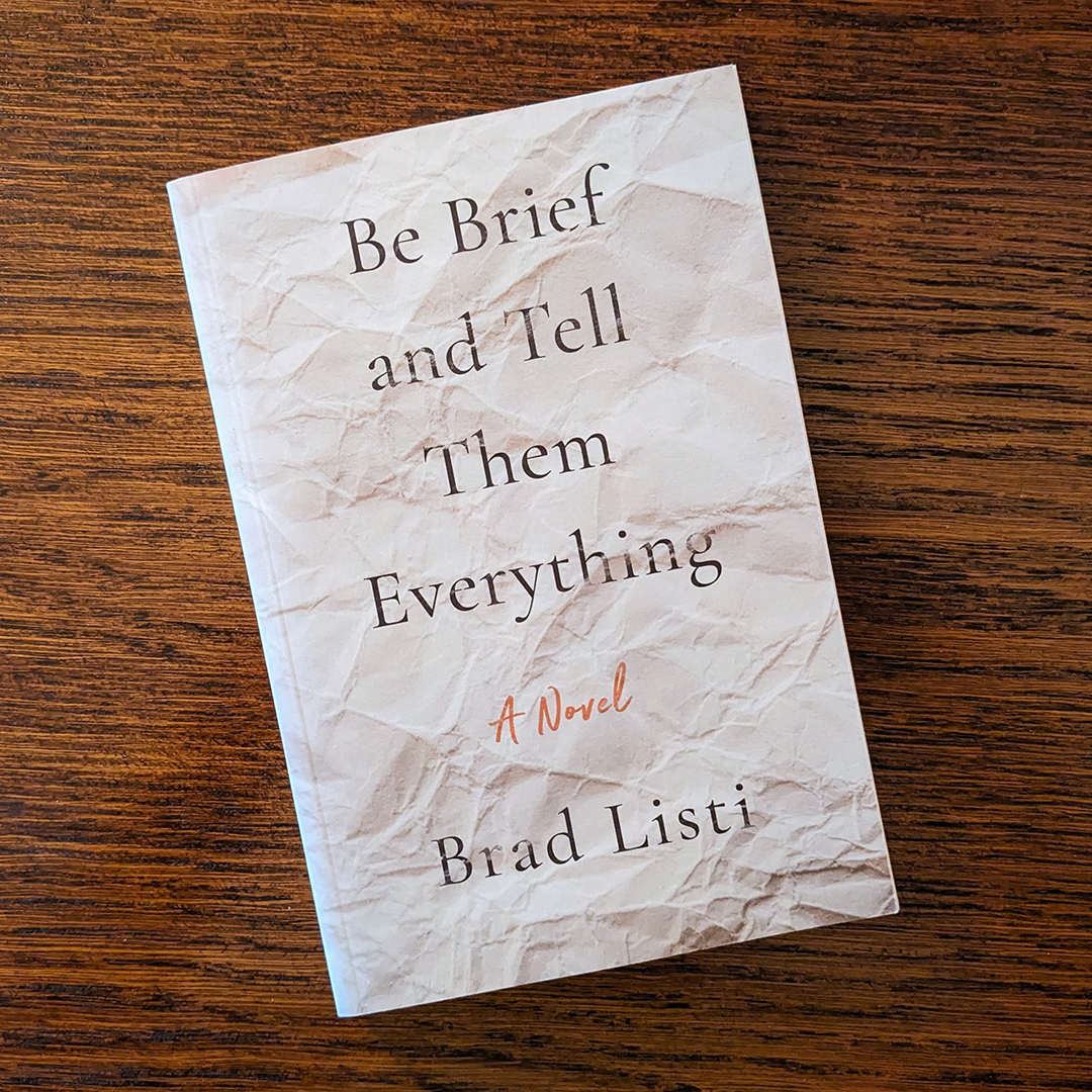 Be Brief and Tell Them Everything by Brad Listi